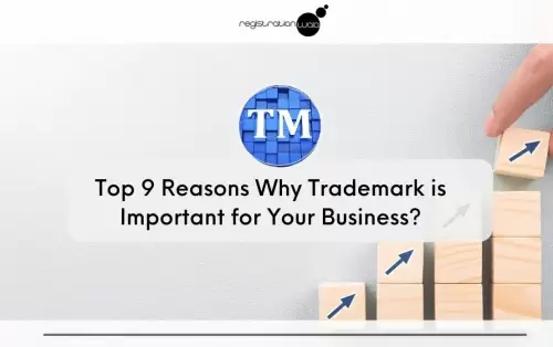 Top 9 Reasons Why Trademark is Important for Your Business?