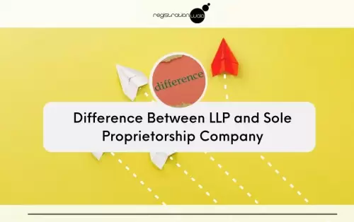 Difference Between LLP and Sole Proprietorship Registration