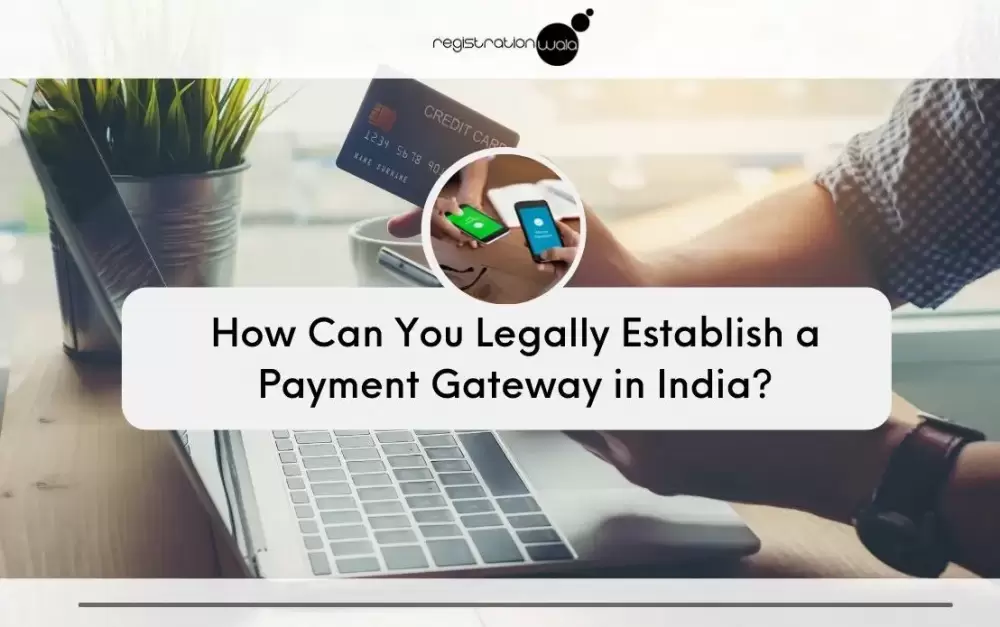 How Can You Legally Establish a Payment Gateway in India?