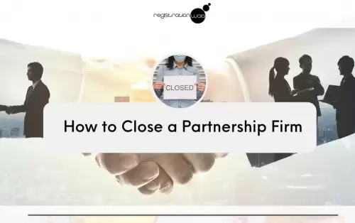 Ways to Close / Dissolve a Partnership Firm