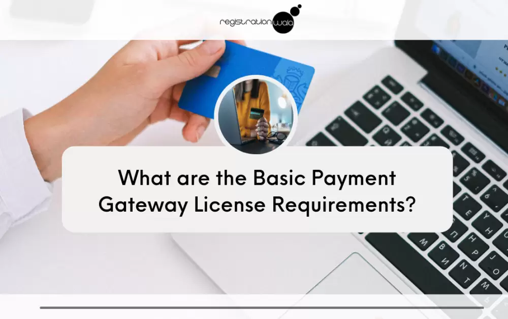 What are the Basic Payment Gateway License Requirements?