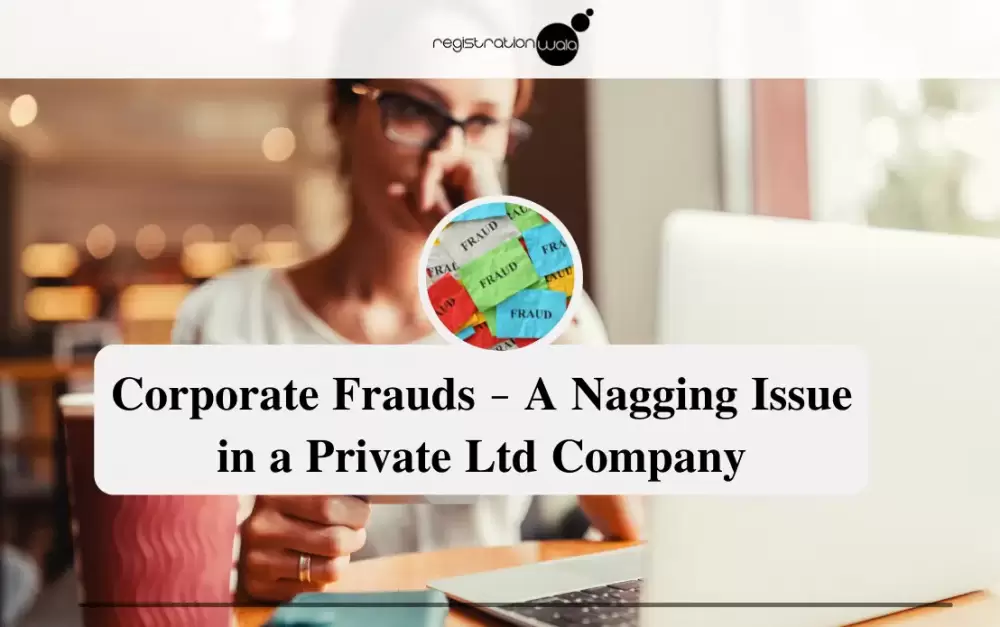 Corporate Frauds - A Nagging Issue in a Private Ltd Company