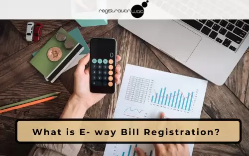 E-way Bill Registration | Step-by-Step Process and Documents