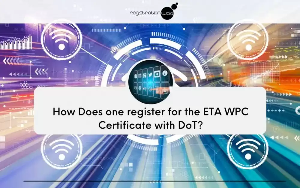 How Does one register for the ETA WPC Certificate with DoT?