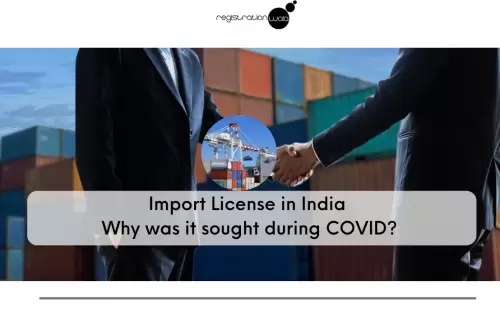 Import License in India: Why was it sought during COVID?