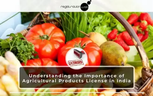 Understanding the Importance of Agricultural Products License in India