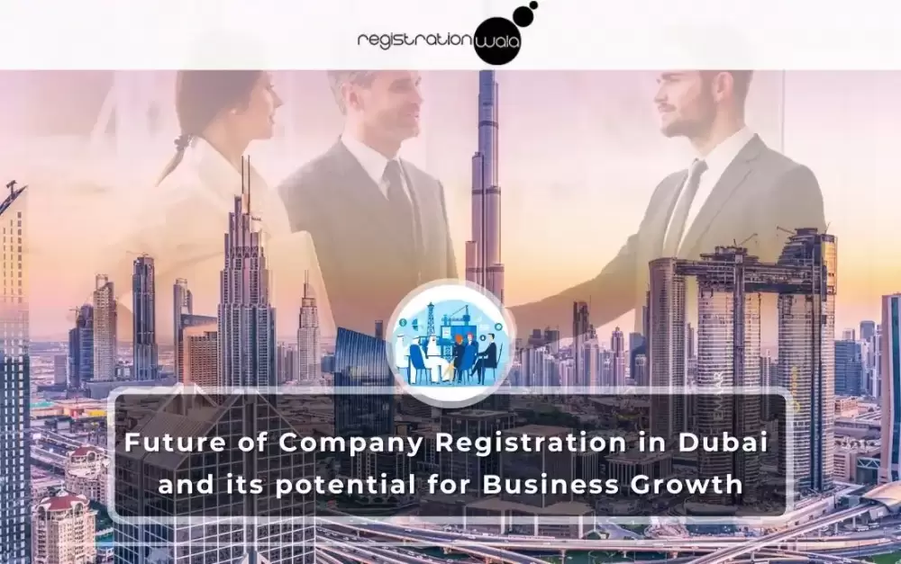 Future of Company Registration in Dubai and its potential for Business Growth