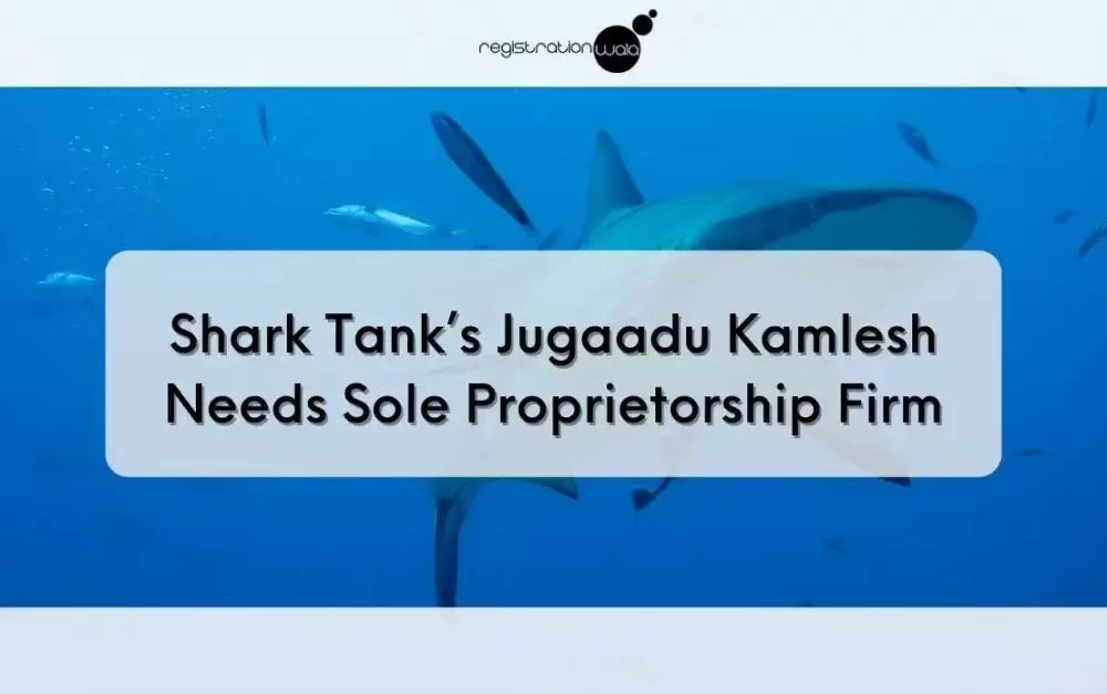 Shark Tank’s Jugaadu Kamlesh, Sole Proprietorship Firm can help you