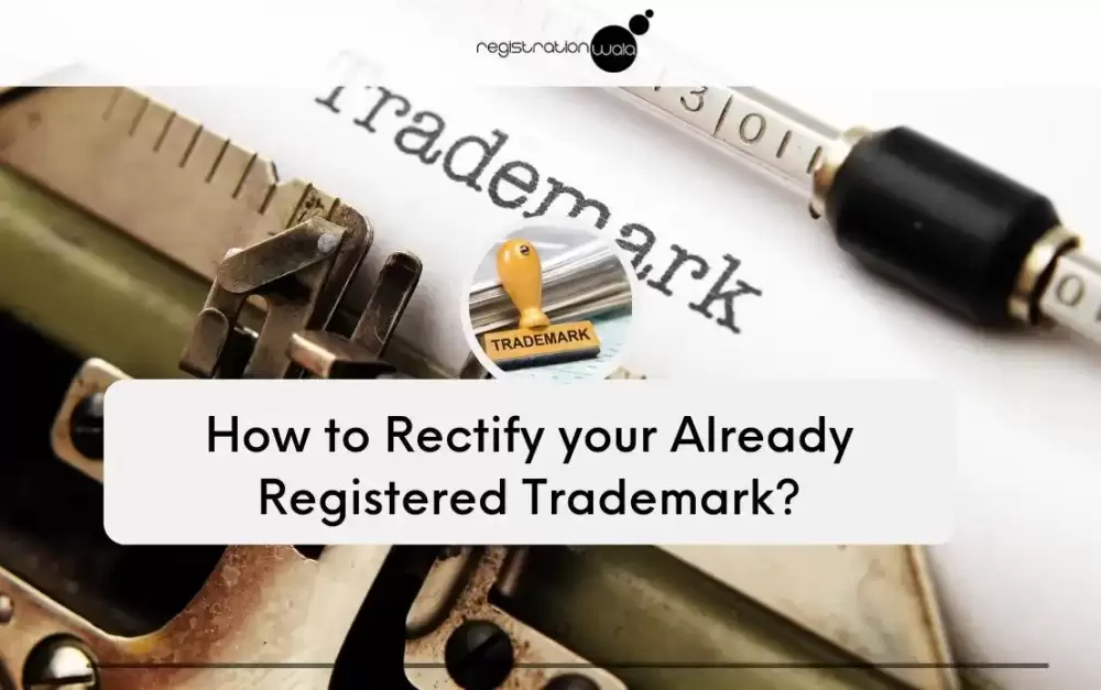 How to Rectify your Already Registered Trademark?