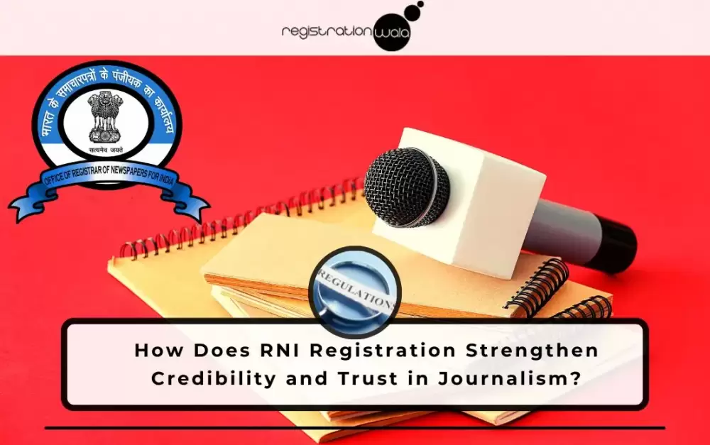 How Does RNI Registration Strengthen Credibility and Trust in Journalism?
