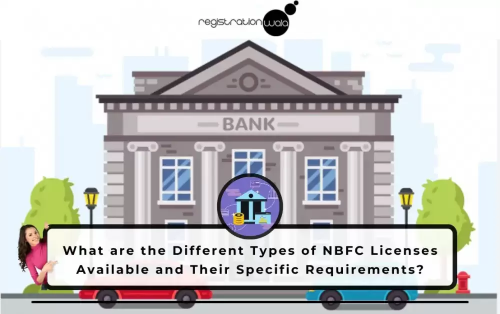 What are the Different Types of NBFC Licenses Available and Their Specific Requirements?