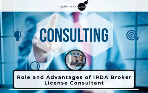 The Significance Role and Advantages of IRDA Broker License Consultant