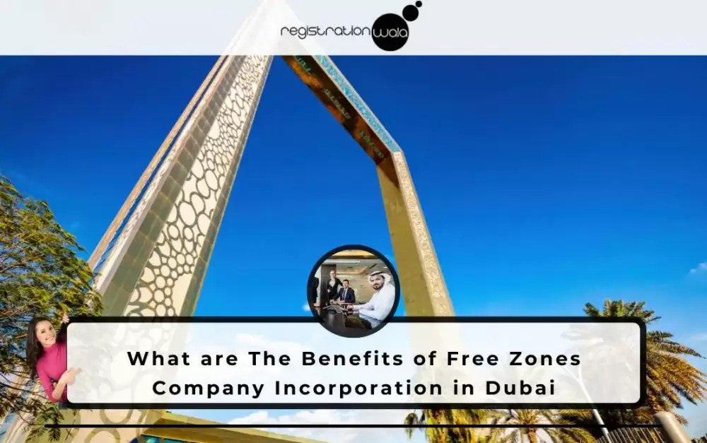 What are The Benefits of Free Zones Company Incorporation in Dubai