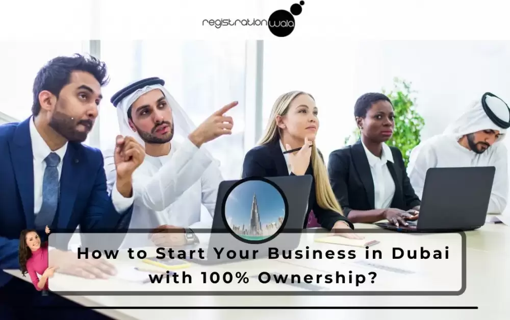 How to Start Your Business in Dubai with 100% Ownership?