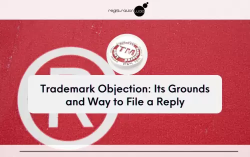 Trademark Objection: Its Grounds and Way to File a Reply