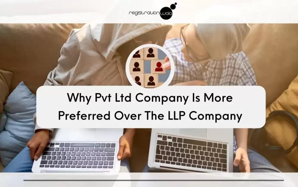 Why Pvt Ltd Company Is More Preferred Over The LLP Company