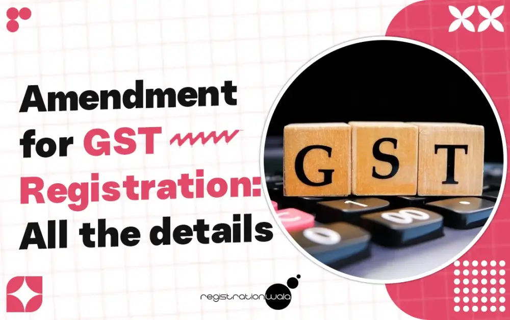 Amendment for GST Registration: All the Details