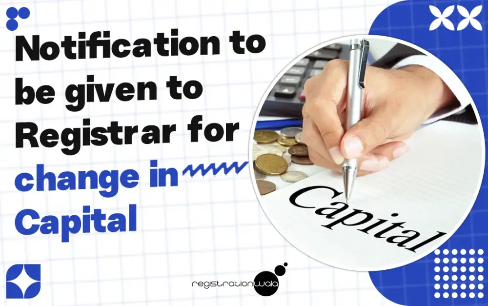 Notification to be Given to Registrar for Change in Capital