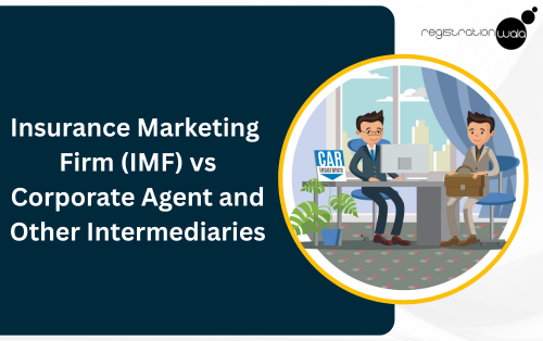 Insurance Marketing Firm (IMF) vs Corporate Agent and Other Intermediaries