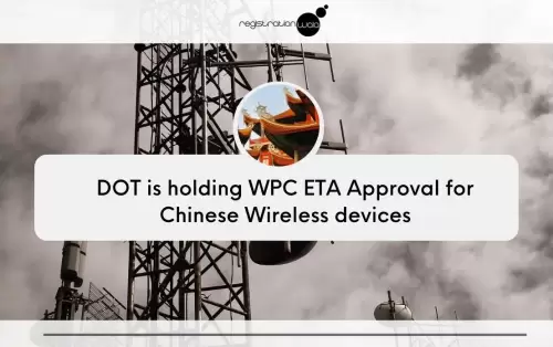 DOT is holding WPC ETA Approval for Wifi Enabled devices from China