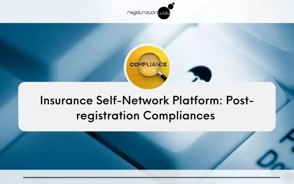 Insurance Self-Network Platform: post-registration Compliances
