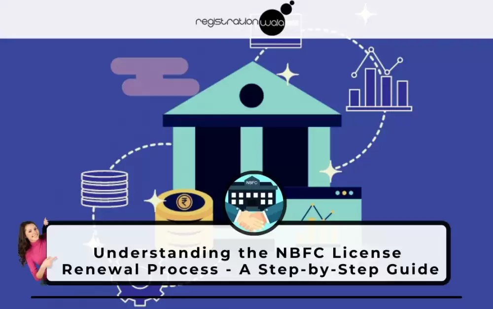 Understanding the NBFC License Renewal Process - A Step-by-Step Guide