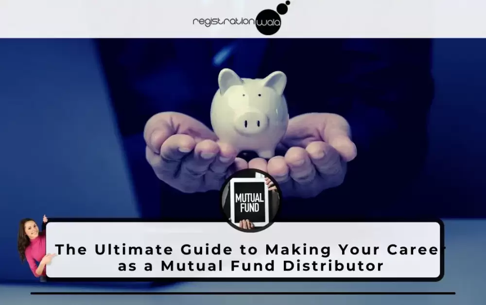 The Ultimate Guide to Making Your Career as a Mutual Fund Distributor