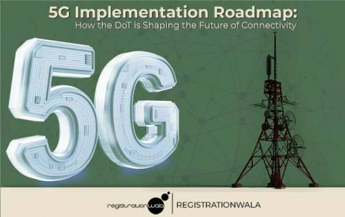 5G Implementation Roadmap: How the DoT is Shaping the Future of Connectivity