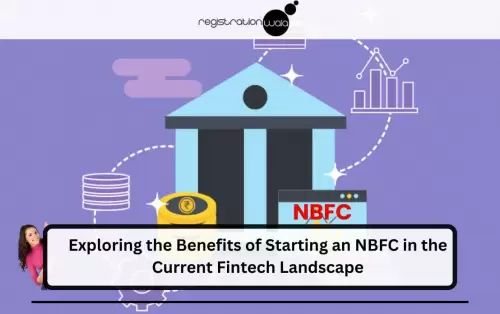 Exploring the Benefits of Starting an NBFC in the Current Fintech Landscape