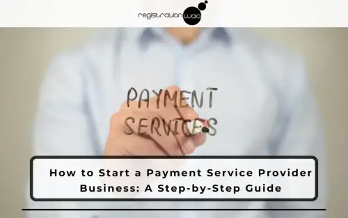 A Guide to Start a Payment Service Provider Business