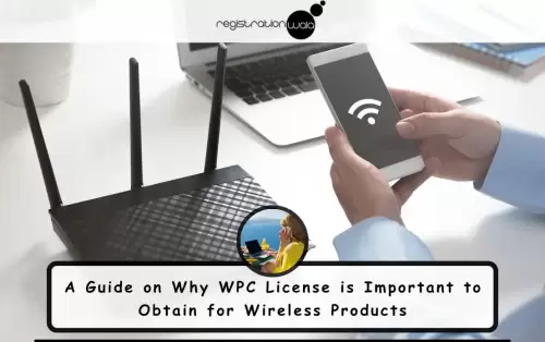 A Guide on Why WPC License is Important to Obtain for Wireless Products